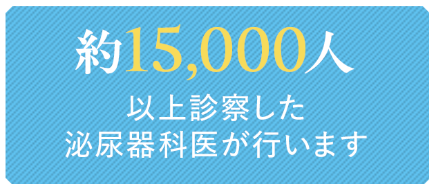 約15,000人以上診察した泌尿器科医が行います